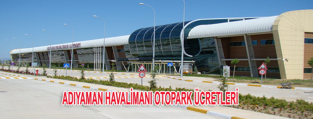 Adıyaman Havalimaın Otopark ve Adıyaman Havalimanı Otopark Ücretleri
